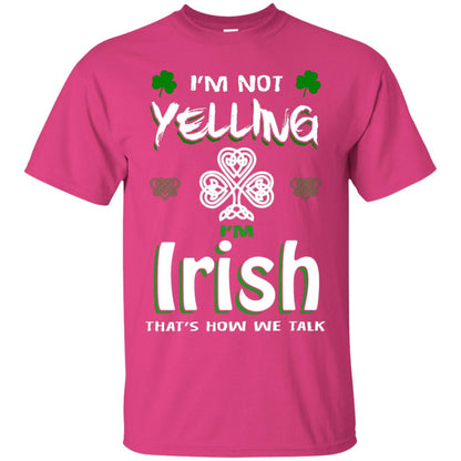 I'm Not Yelling I'm Irish That's How We Talk Ireland Shirt Heliconia
