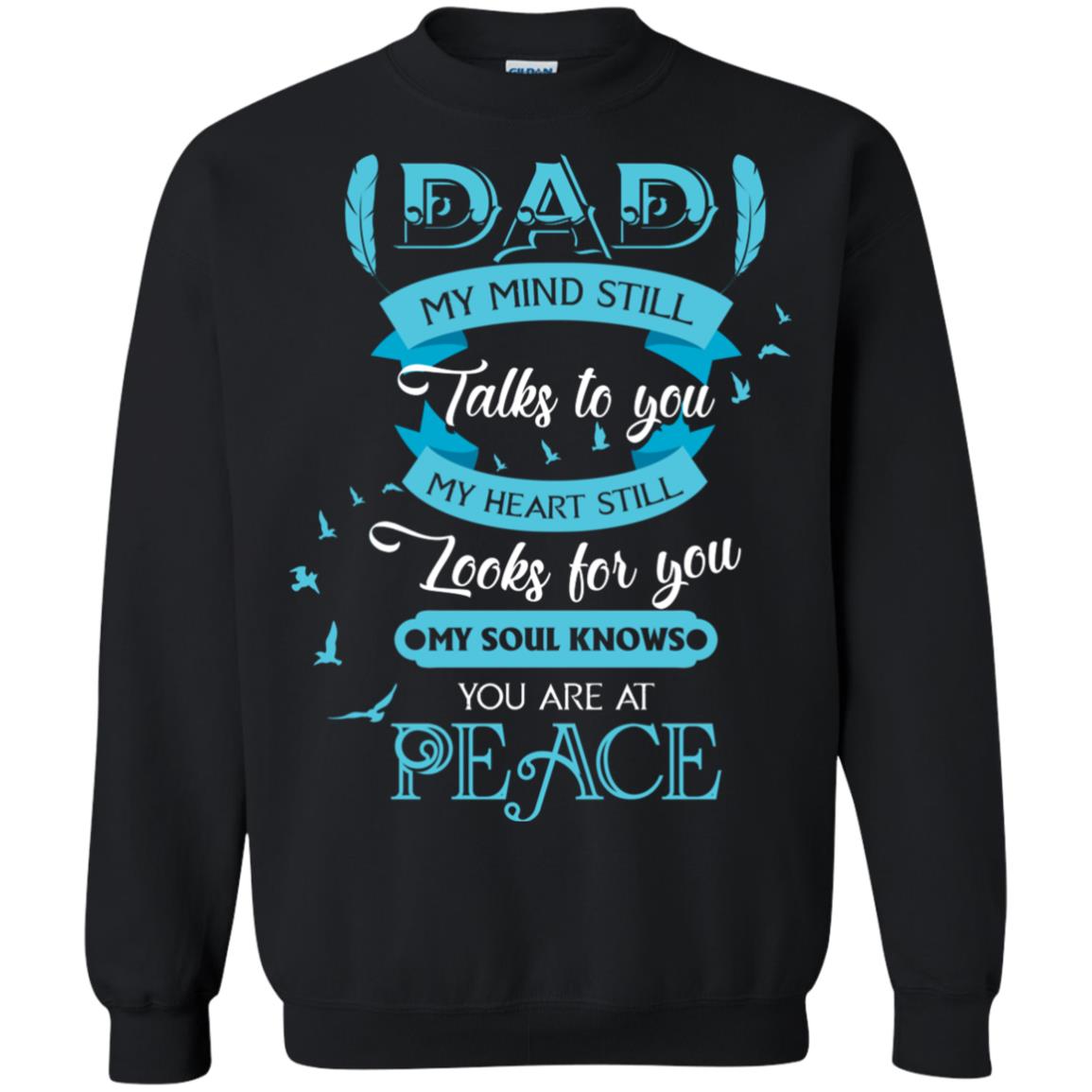 Dad My Mind Still Talks To You My Heart Still Looks For You My Soul Knows You Are At PeaceG180 Gildan Crewneck Pullover Sweatshirt 8 oz.