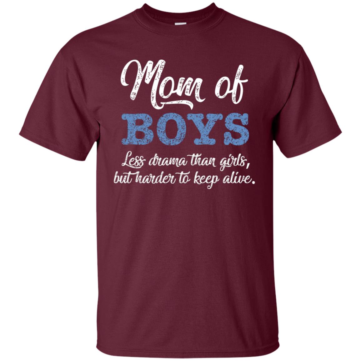 Mom Of Boys Less Drama Than Girls But Harder To Keep Alive Shirt Maroon