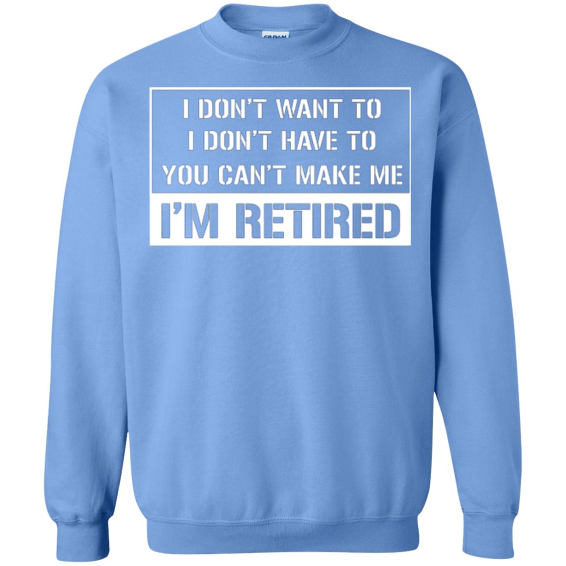 Retirement T-shirt I Don’t Want To I Don’t Have To You Can’t Make Me I’m Retired Carolina Blue