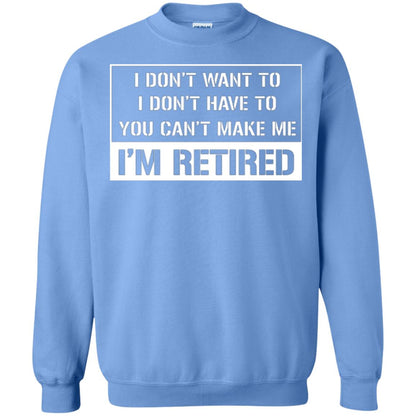 Retirement T-shirt I Don’t Want To I Don’t Have To You Can’t Make Me I’m Retired Carolina Blue