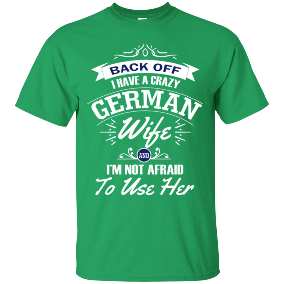 Back Of I Have A Crazy German Wife And Im Not Afraid To Use Her Irish Green