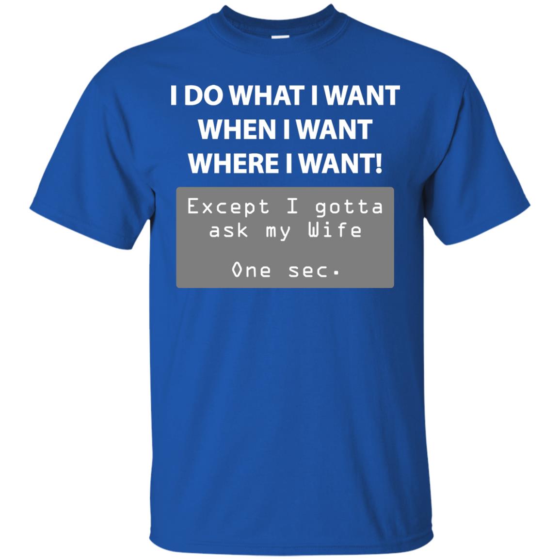 I Do What I Want Except I Gotta Ask My Wife Husband Shirt Royal