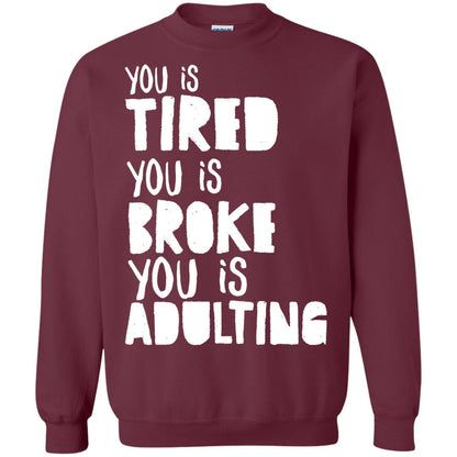 You Is Tired You Is Broke You Is Adulting Shirt Maroon