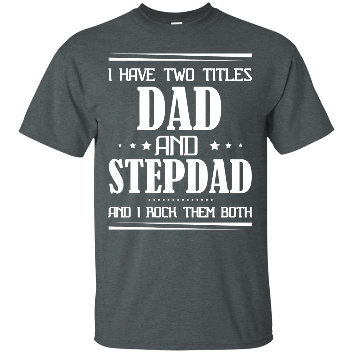 I Have Two Titles Dad And Step Dad And I Rock Them Both Shirt Dark Heather