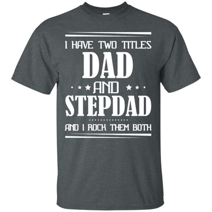 I Have Two Titles Dad And Step Dad And I Rock Them Both Shirt Dark Heather