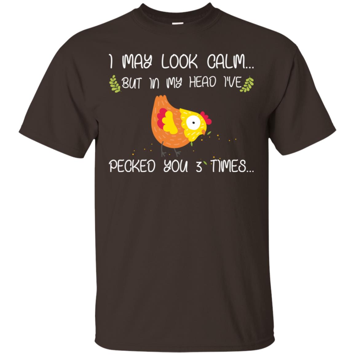 I May Look Calm But In My Head I've Pecked You 3 Times Best Quote Shirt Dark Chocolate