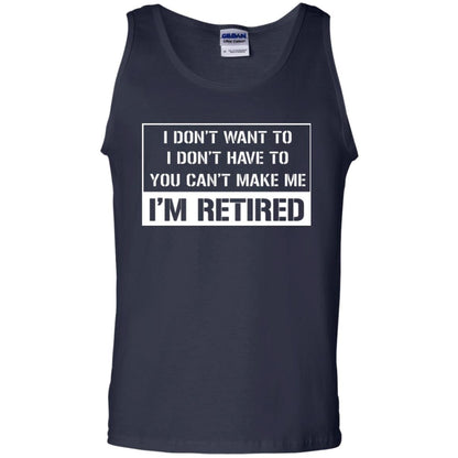 Retirement T-shirt I Don’t Want To I Don’t Have To You Can’t Make Me I’m Retired Navy