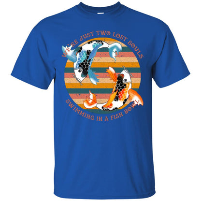 We Are Just Two Lost Souls Swimming In A Fish Bowl Shirt Royal