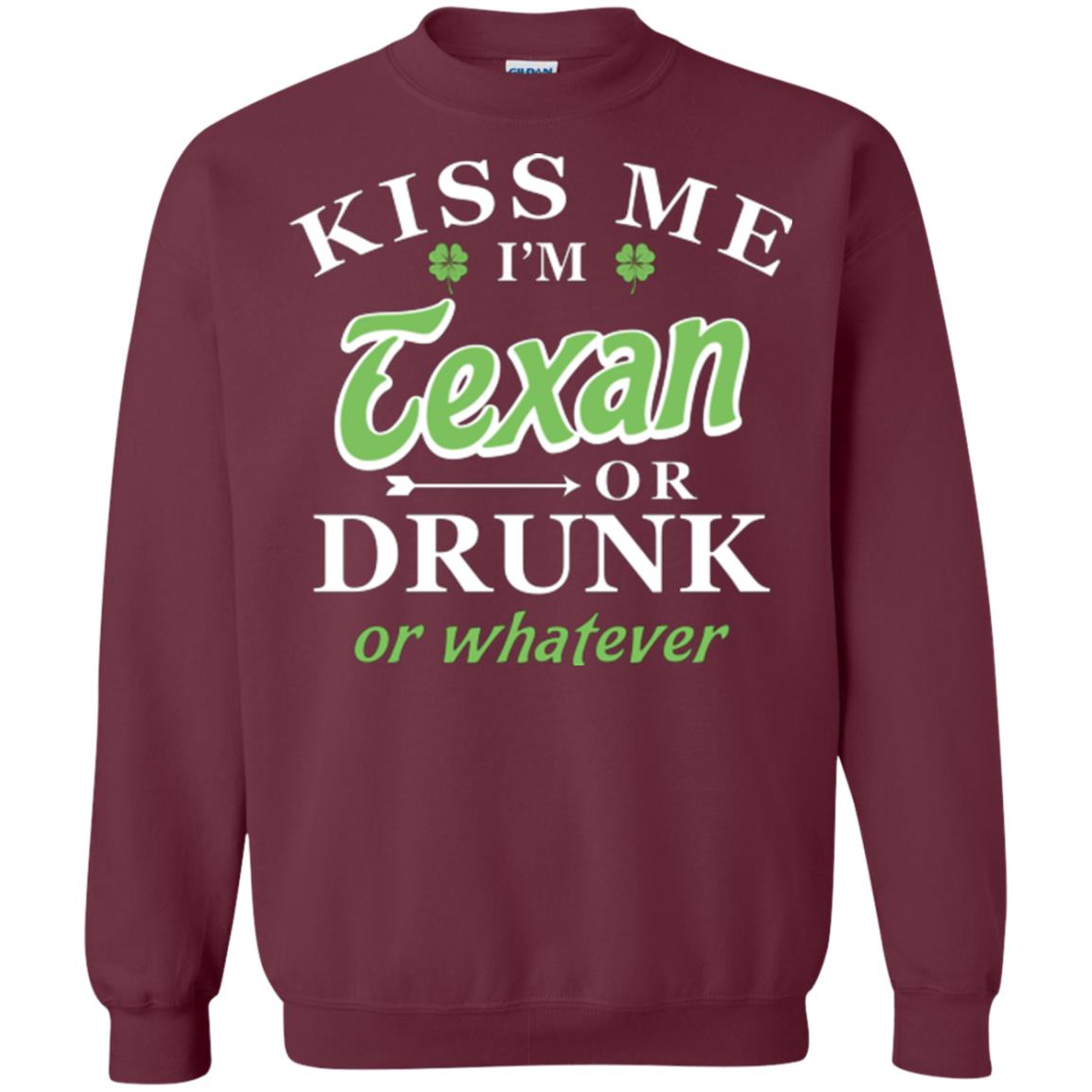Saint Patrick's Day T-shirt Kiss Me I_m Texan Or Drunk Or Whatever Maroon