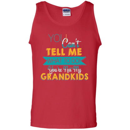 You Can't Tell Me What To Do You're Not My Grandkids Grandparents Gift Tshirt Red