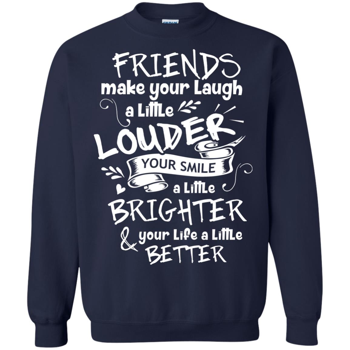 Friends Make Your Laugh A Little Louder Your Smile A Little Brighter Your Life A Little Better Navy