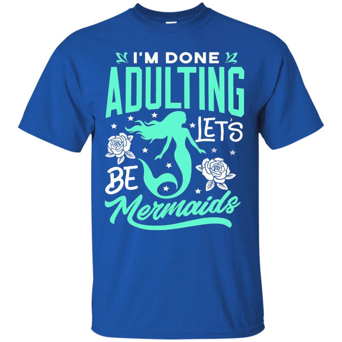 Mermaid T-shirt Im Done Adulting Lets Be Mermaids Royal