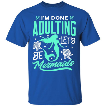 Mermaid T-shirt Im Done Adulting Lets Be Mermaids Royal