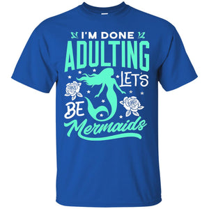 Mermaid T-shirt Im Done Adulting Lets Be Mermaids