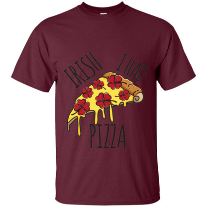 Irish I Had Pizza Patrick Day T-shirt Maroon