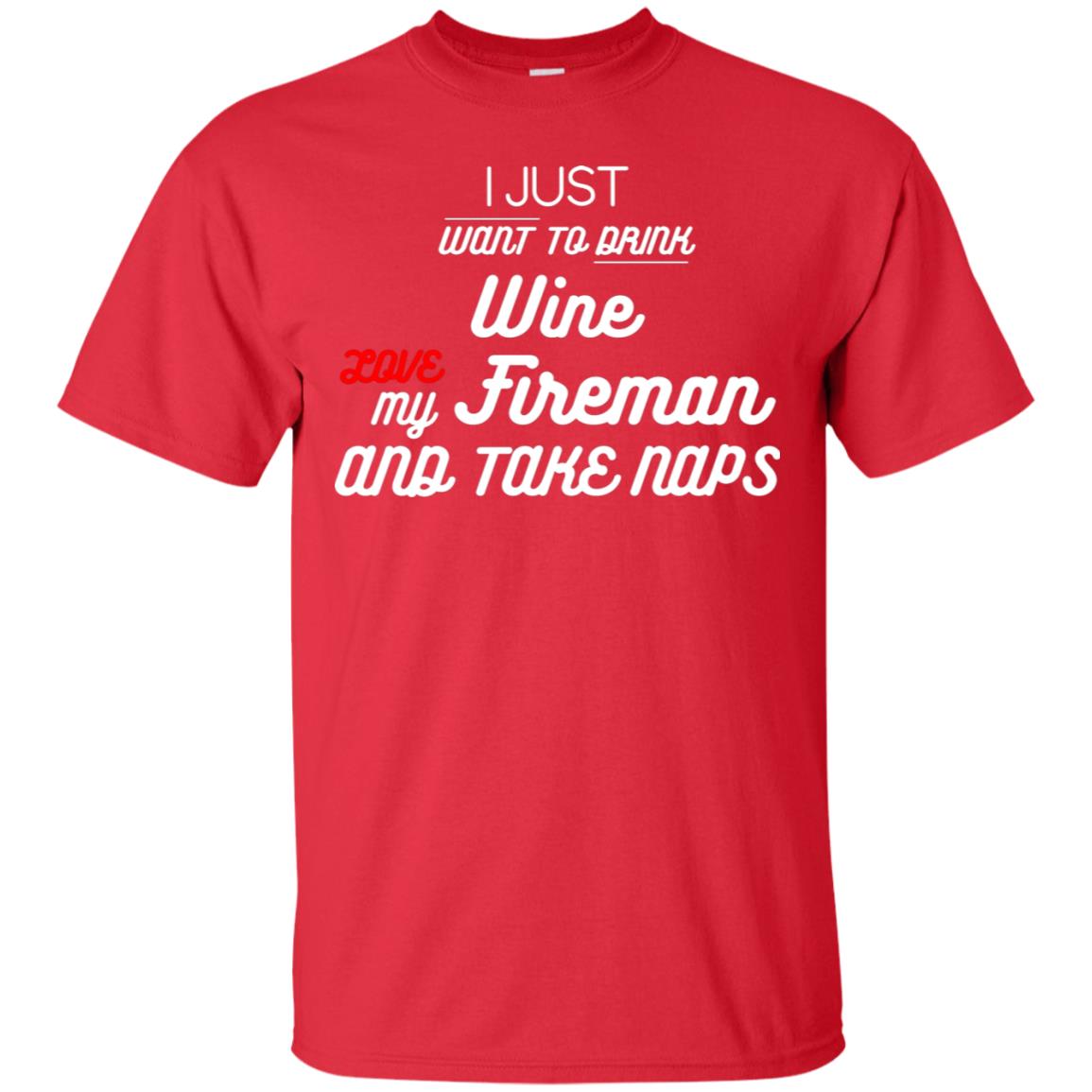 I Just Want To Drink Wine Love My Fireman And Take Naps Shirt Red