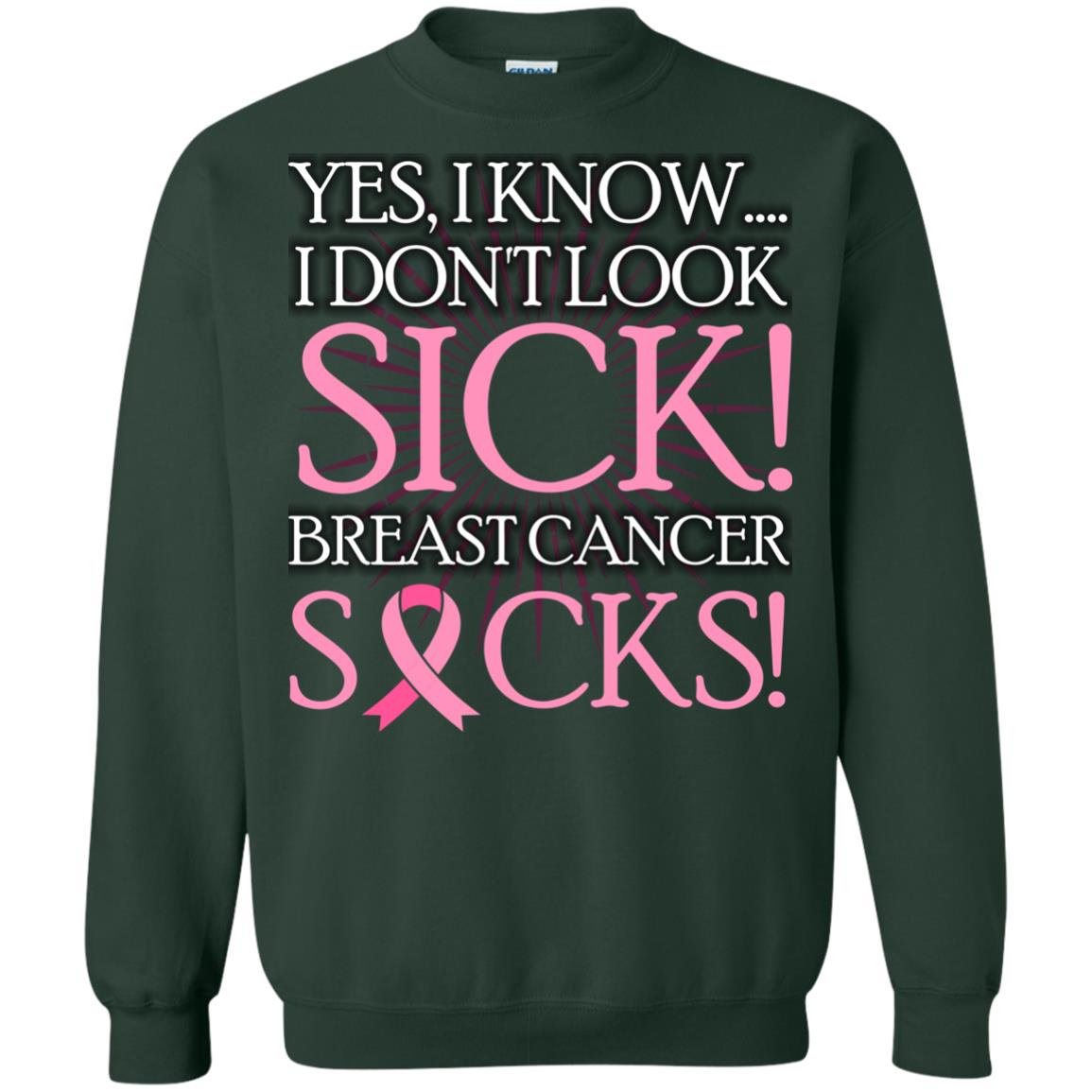 Breast Cancer Awareness T-shirt I Know I Don_t Look Sick Breast Cancer Sicks Forest Green