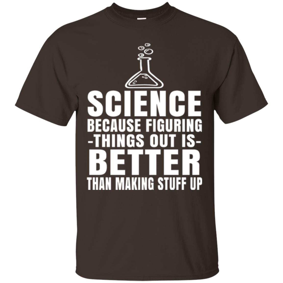 Science T-shirt Because Figuring Thing Out Is Better Than Making Stuff Up Dark Chocolate
