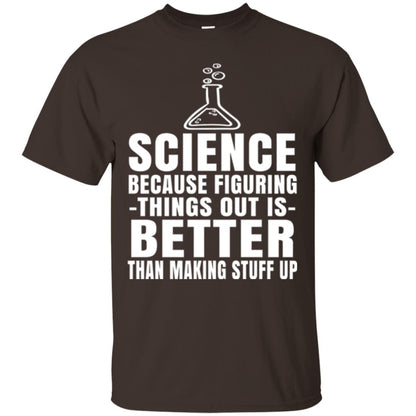 Science T-shirt Because Figuring Thing Out Is Better Than Making Stuff Up Dark Chocolate