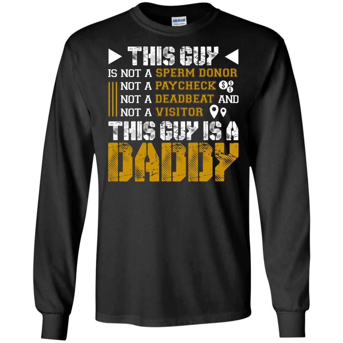 This Guy Is Not A Sperm Donor Not A Paycheck Not A Deadbeat And Not A Visitor This Guy Is A DaddyG240 Gildan LS Ultra Cotton T-Shirt