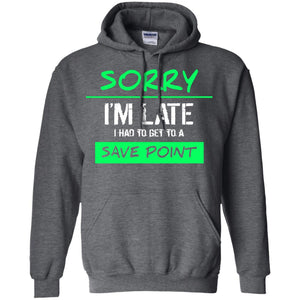Sorry I_m Late I Had To Get To A Save Point ShirtG185 Gildan Pullover Hoodie 8 oz.