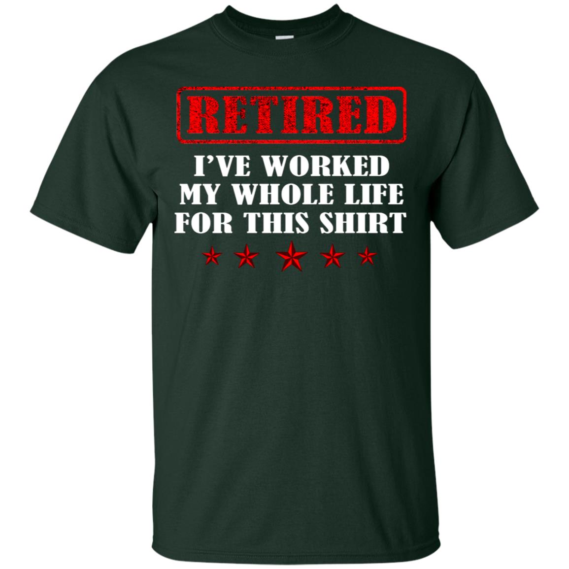 Retired I've Worked My Whole Life For This Shirt Forest