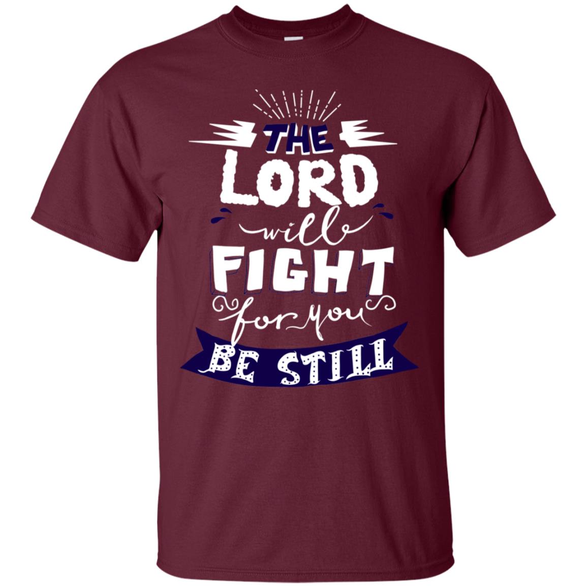The Lord Will Fight Ror You Be Still Best Quote Christian Shirt Maroon