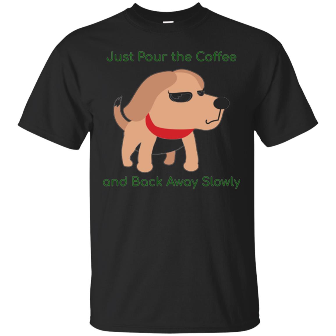 Just Pour The Coffee And Back Away Slowly T-shirt Cute Dog Black