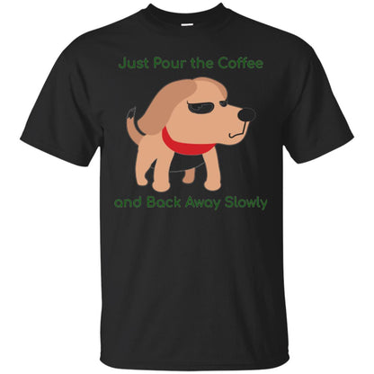 Just Pour The Coffee And Back Away Slowly T-shirt Cute Dog Black