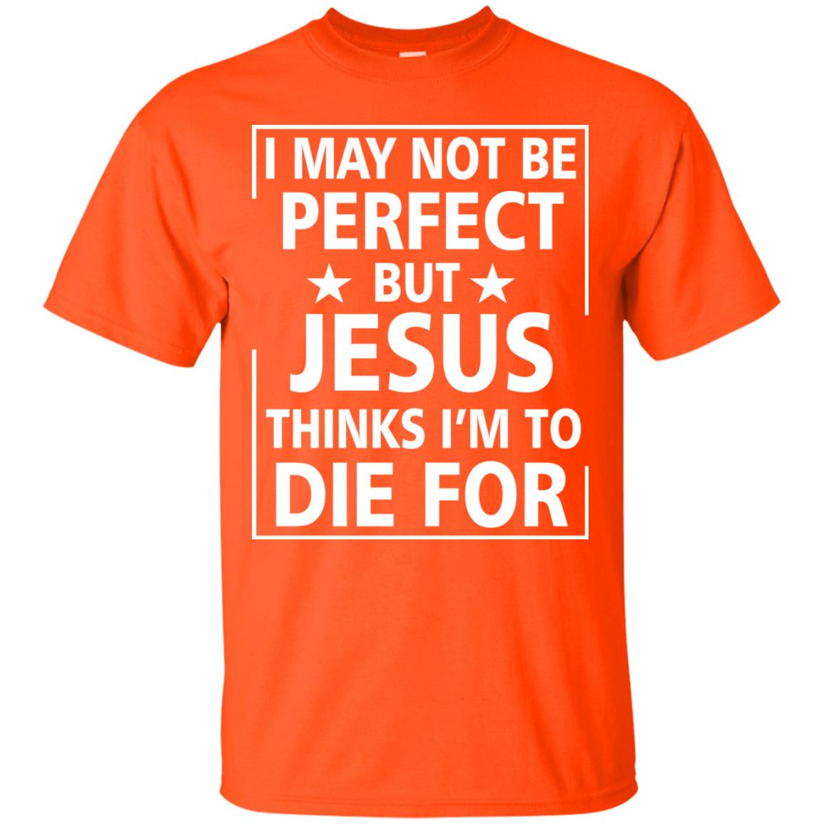 I May Not Be Perfect But Jesus Thinks Im Die For Orange