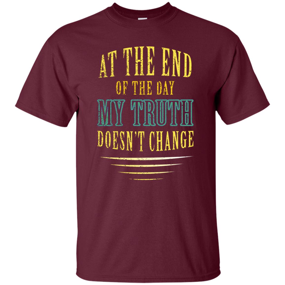 At The End Of The Day My Truth Doesn't Change Shirt Maroon