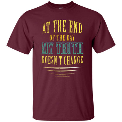 At The End Of The Day My Truth Doesn't Change Shirt Maroon