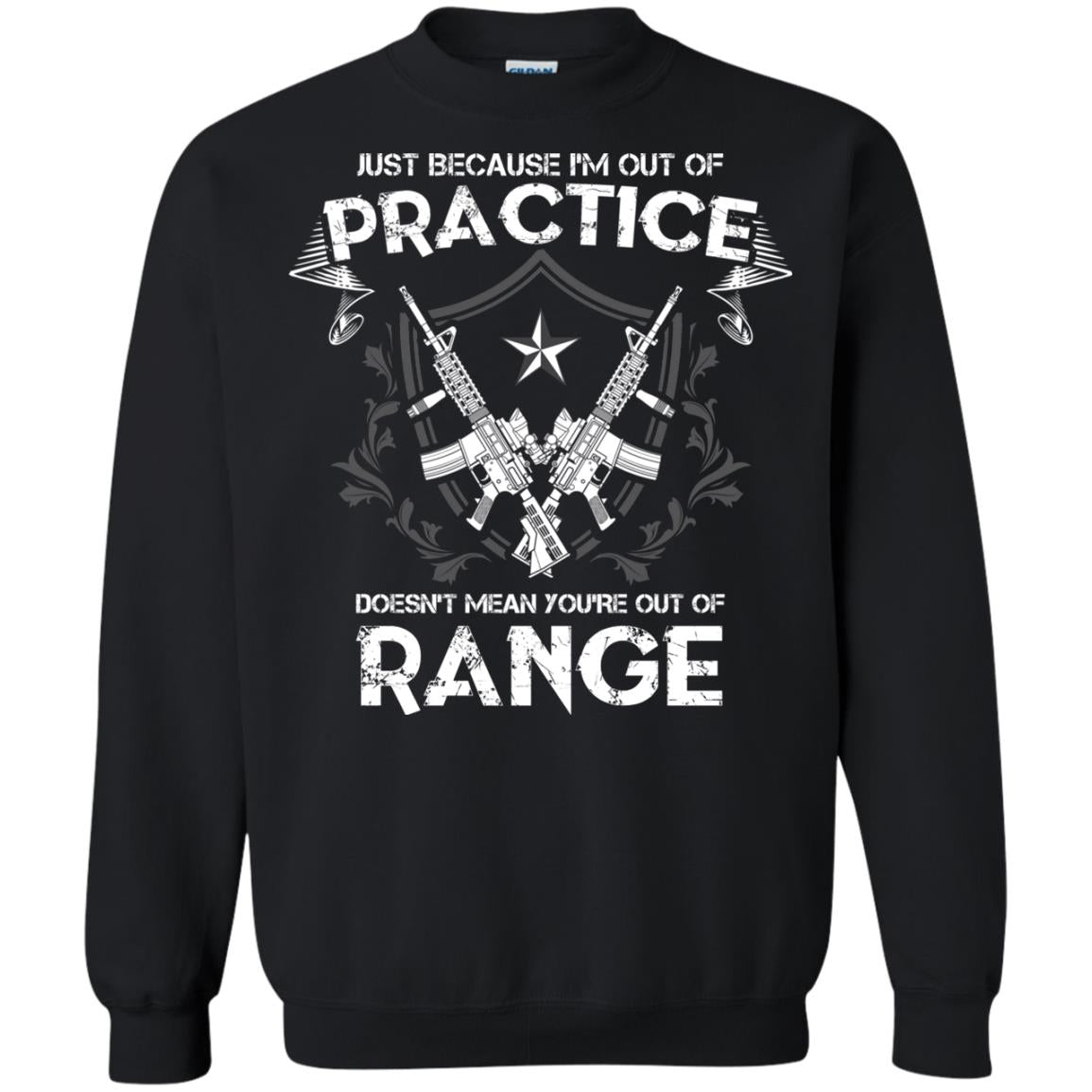 Just Because I_m Out Of Practice Doesn_t Mean You_re Out Of Range ShirtG180 Gildan Crewneck Pullover Sweatshirt 8 oz.
