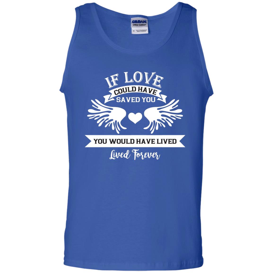 If Love Could Have Saved You You Would Have Lived Lived Forever Shirt Royal