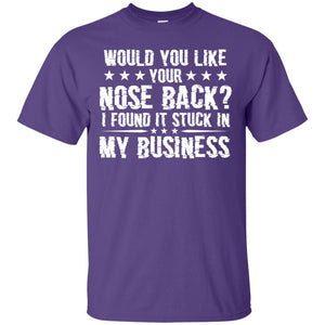 Would You Like Your Nose Back I Found It Stuck In My BusinessG200 Gildan Ultra Cotton T-Shirt