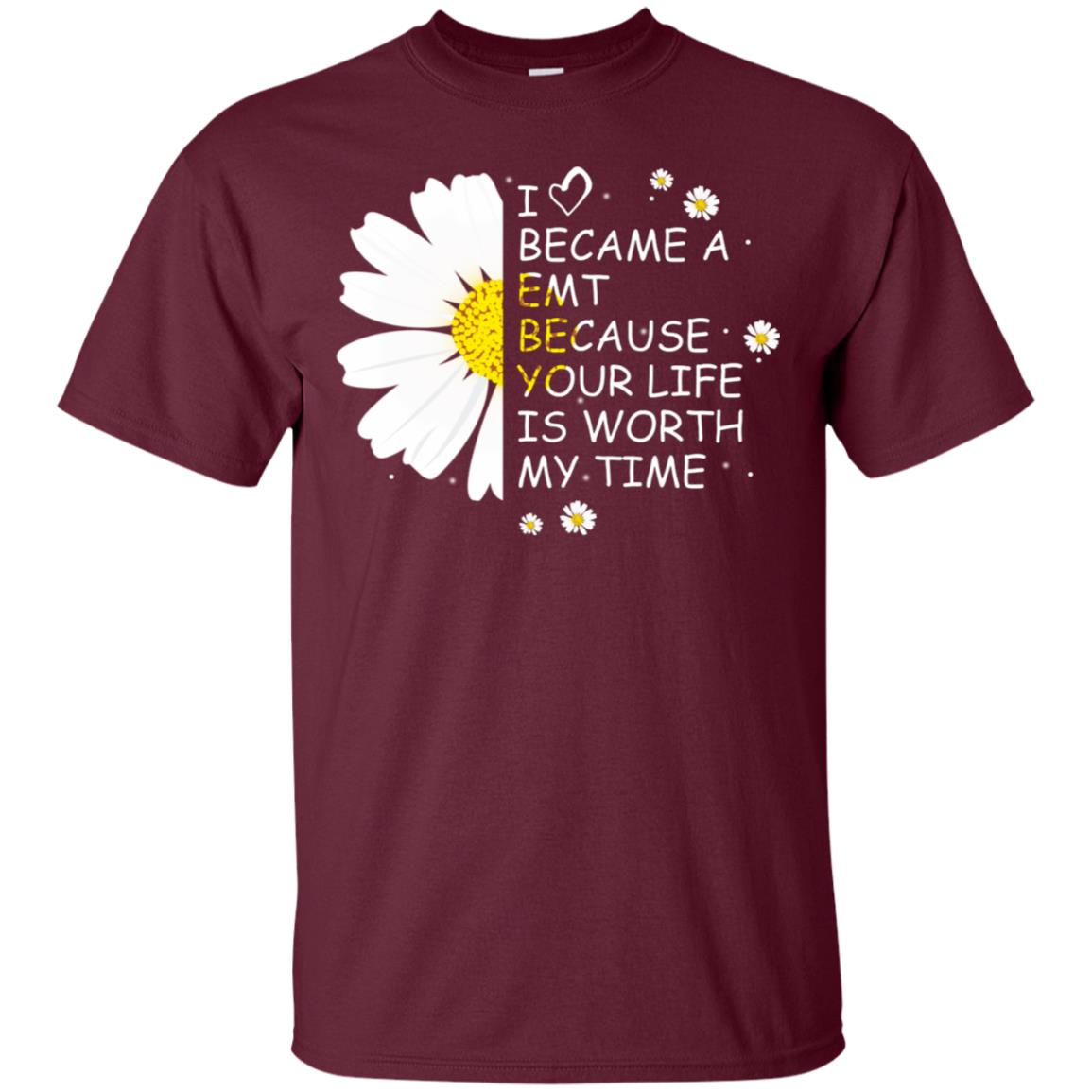 I Became A Emt Because Your Life Is Worth My Life Shirt Maroon