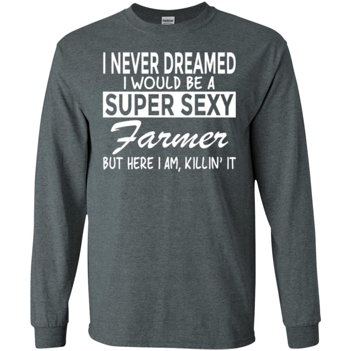 Farmer T-shirt I Never Dreamed I Would Be A Super Sexy Farmer Dark Heather