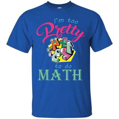 Math T-shirt For Girls I’m Too Pretty To Do Math Royal