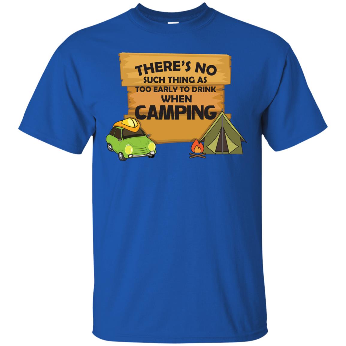 There_s No Such Thing As Too Early To Drink When Camping Camper Shirt Royal
