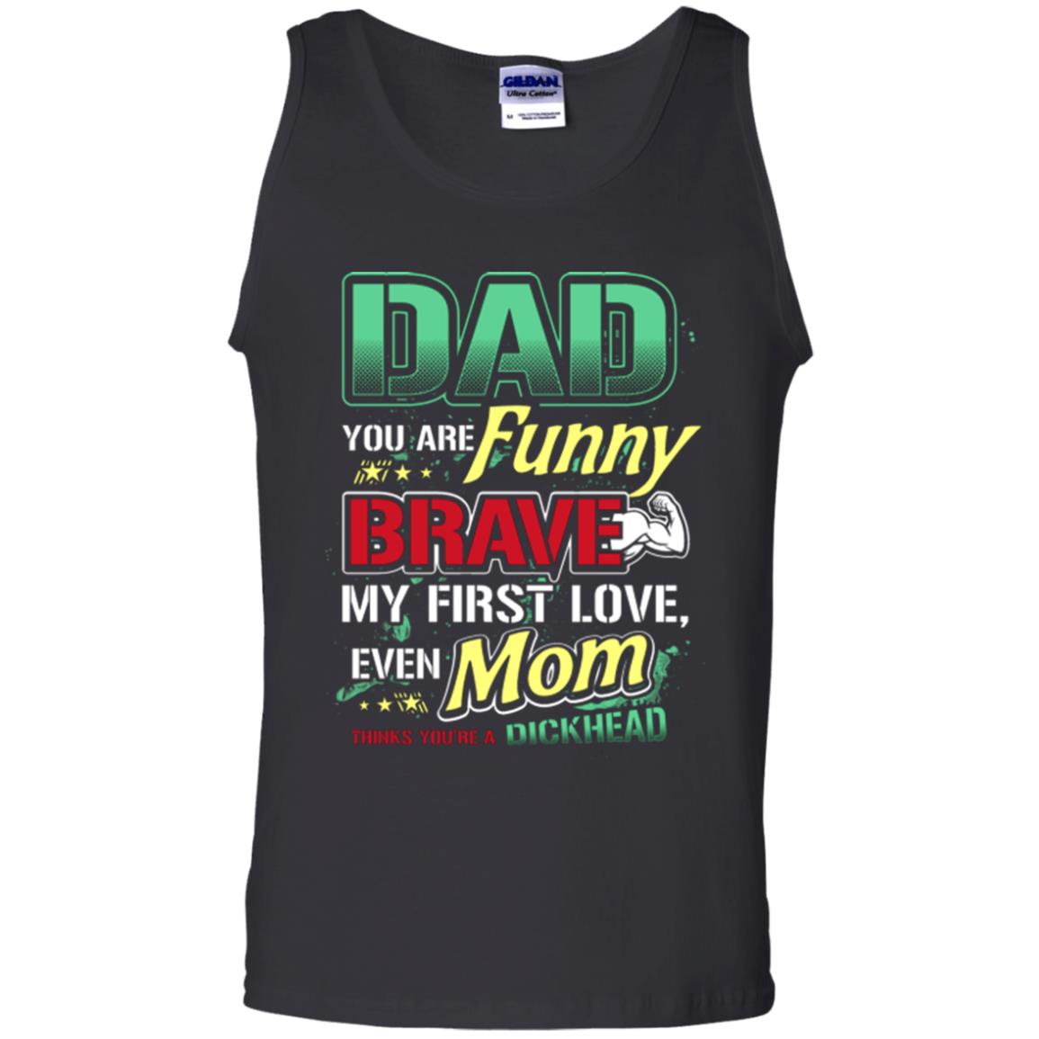 Dad You Are Funny Brave My First Love, Even Mom Thinks You're A Dickhead Black