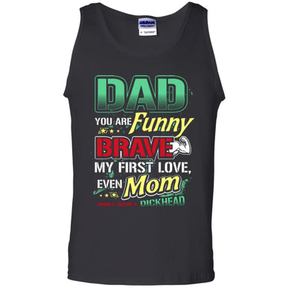 Dad You Are Funny Brave My First Love, Even Mom Thinks You're A Dickhead Black