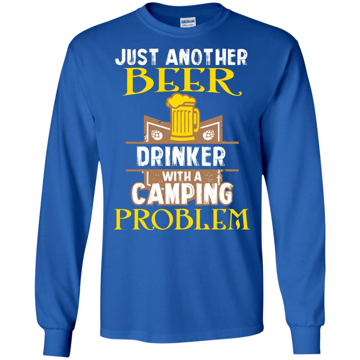 Just Another Beer Drinker With A Camping Problem Cool Shirt For Camper Love Beer Royal