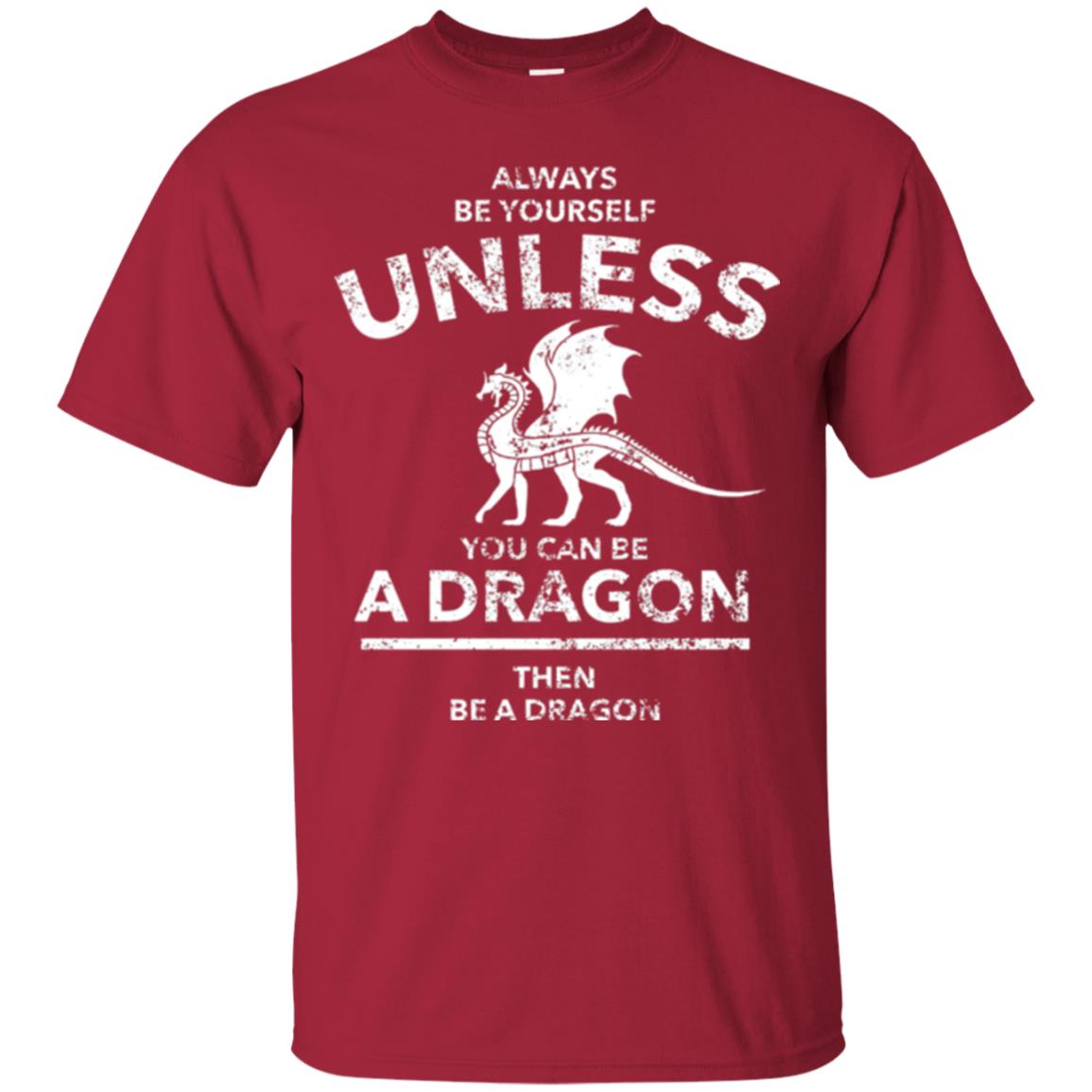 Dragon Lovers T-shirt Always Be Yourself Unless You Can Be A Dragon The Be A Dragon Cardinal