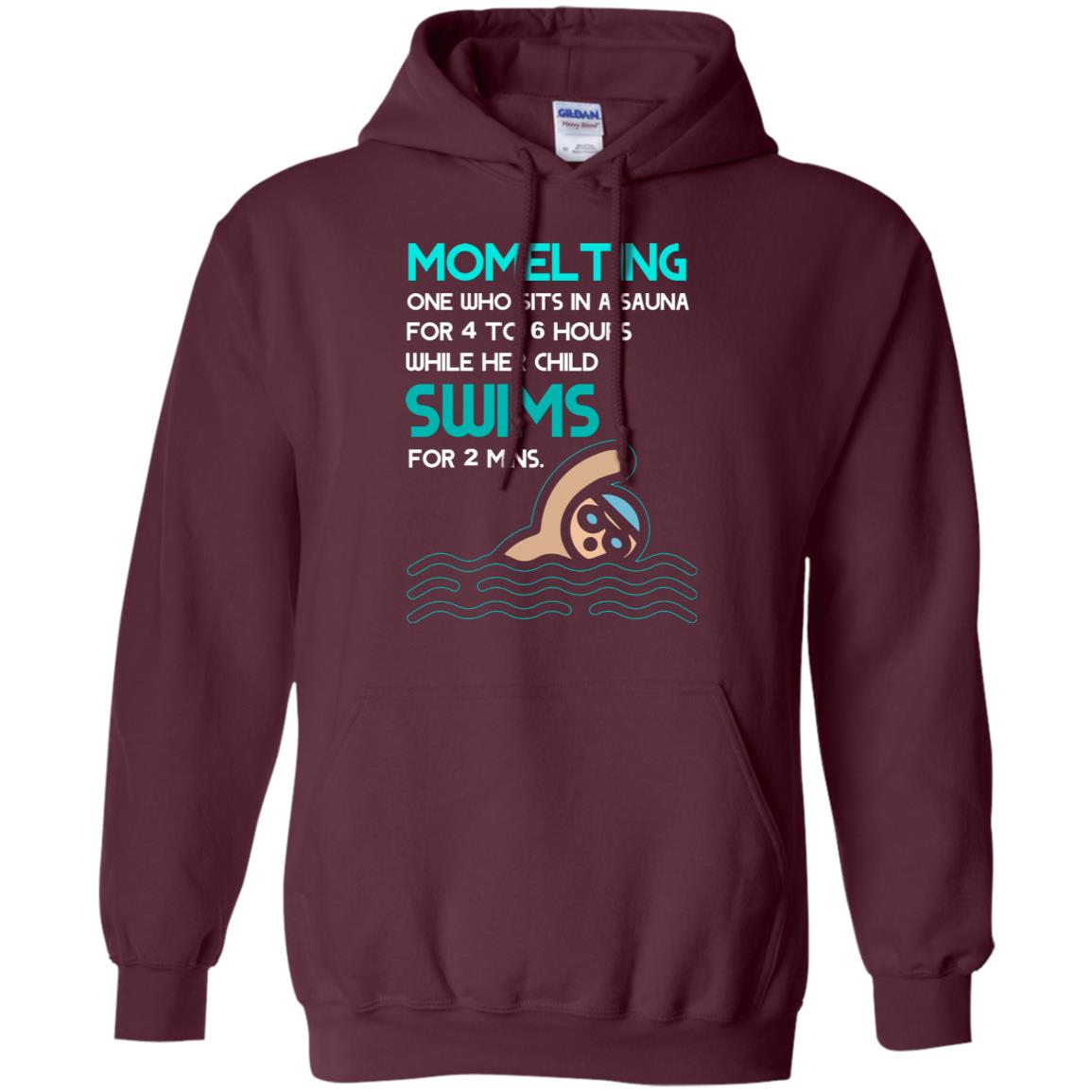 Momelting One Who Sits In A Sauna For 4 To 6 Hours While Her Child Swims For 2 Mins Shirt Maroon
