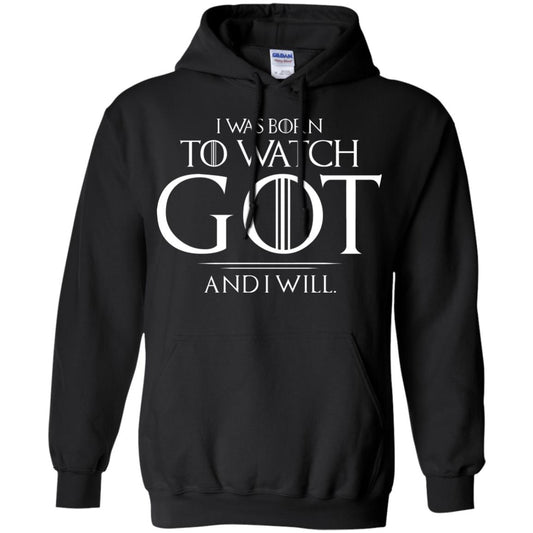 I Was Born To Watch Got And I Will Game Of Thrones Fan T-shirt Black