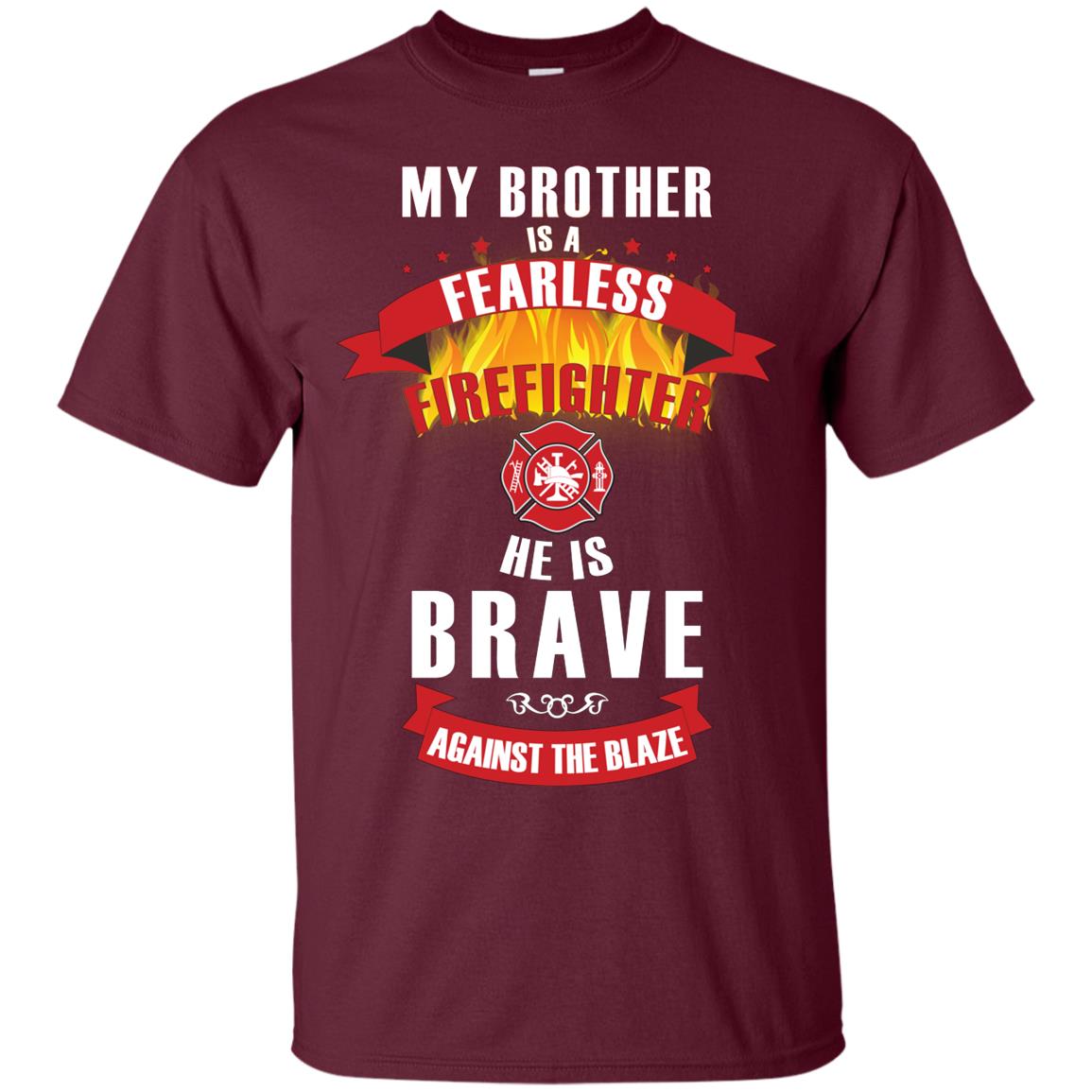 My Brother Is A Fearless Firefighter He Is Brave Against The Blaze Shirt Maroon