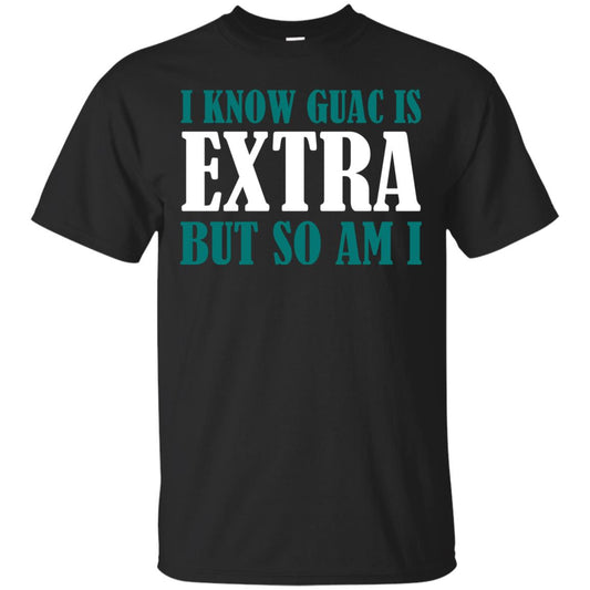 I Know Guac Is Extra But So Am I Vegetarians T-shirt Black