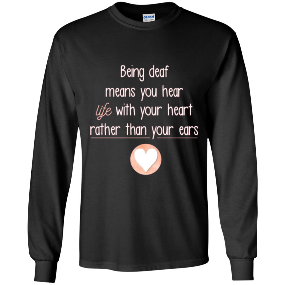 Deaf T-shirt Being Deaf Means You Hear Life With Your Heart Black