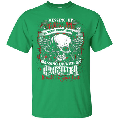 Messing Up With Me Is Your First Mistake. Messing Up With My Daughter, It Will Be Your Last Daddy T-shirt Irish Green